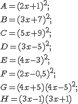 A=(2x+1)^2;\\B=(3x+7)^2; \\C=(5x +9)^2; \\D=(3x-5)^2;\\ E=(4x-3)^2;\\ F=(2x- 0,5)^2; \\G=(4x+5)(4x-5)^2; \\H=(3x-1)(3x+1)